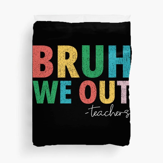 Bruh We Out Teachers End Of School Year Teachers Duvet Covers