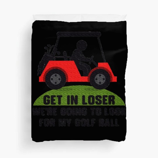 Get In Loser Golf Cart Golfer Look For My Golf Duvet Covers