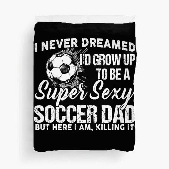 I Never Dreamed I'd Grow Up To Be A Sexy Soccer Duvet Covers