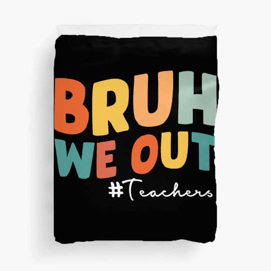 Bruh we out Teacher Duvet Covers