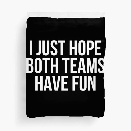 I Just Hope Both Teams Have Fun - Funny Sports Duvet Covers