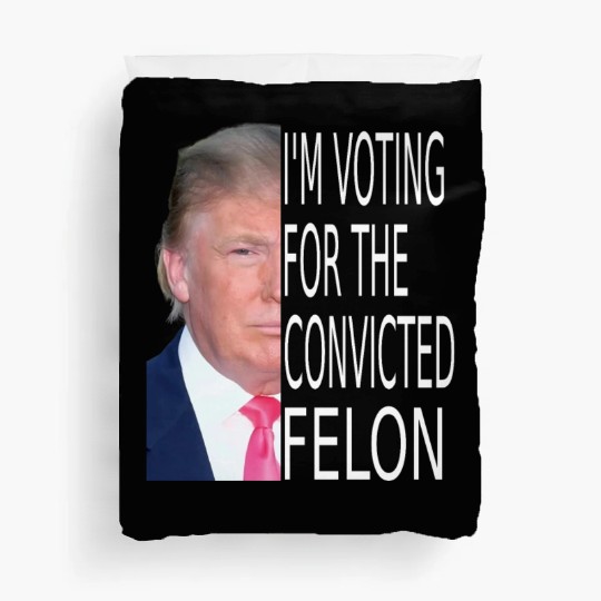 I'm Voting For The Convicted Felon Funny Pro Trump Duvet Covers
