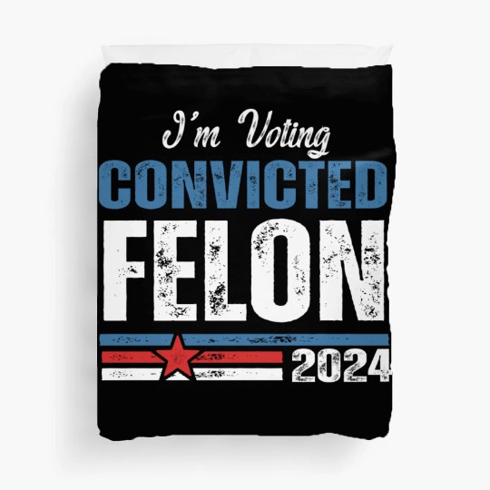 I'm Voting For The Convicted Felon 2024 Duvet Covers