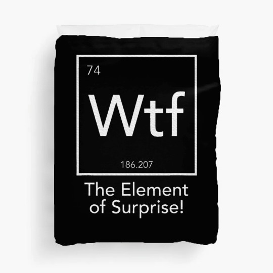 Wtf The Element Of Surprise Chemistry Element Duvet Covers