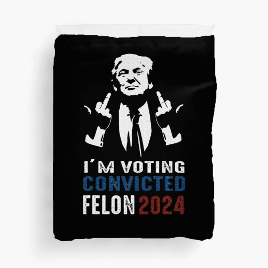 Yes I'm Voting Convicted Felon 2024 Duvet Covers