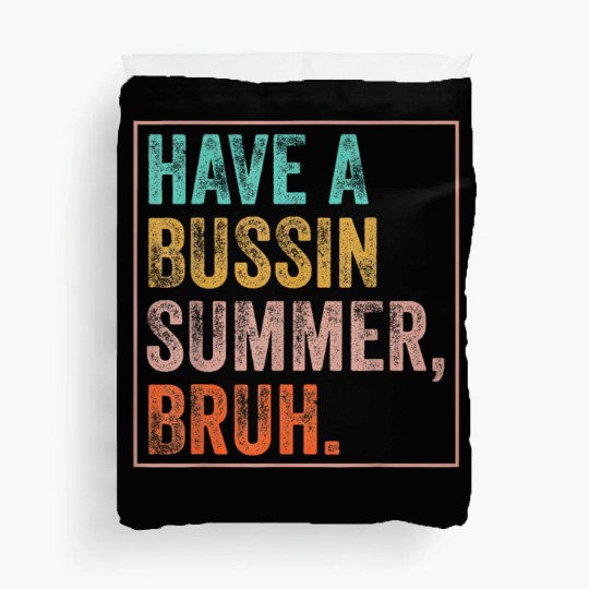 Have A Bussin Summer Bruh Teacher Last Day School Duvet Covers