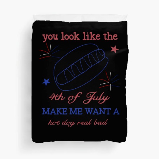 You Look Like 4th Of July Makes Me Want Hot Dog Duvet Covers