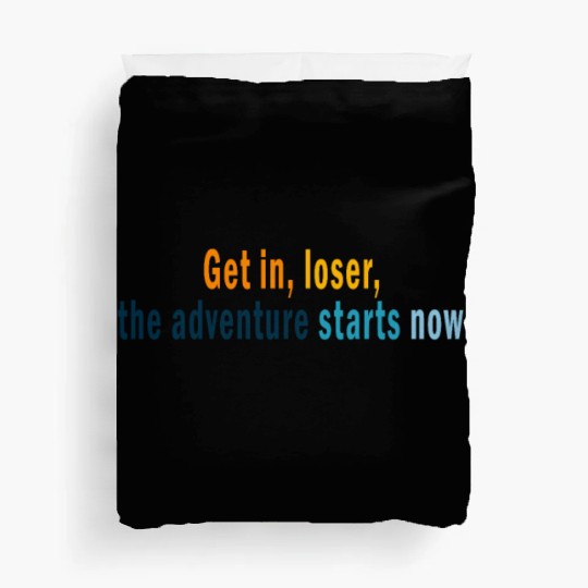 Get in Loser, the adventures starts now Duvet Covers