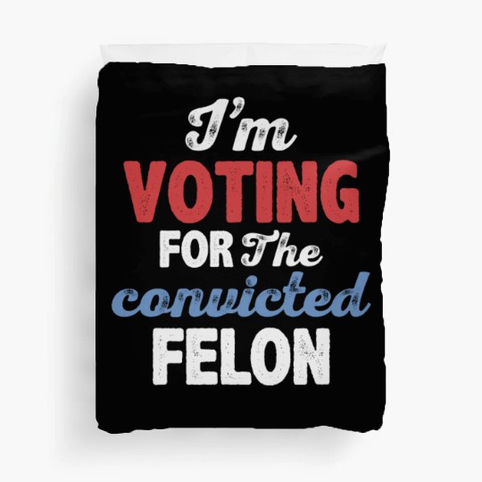 I'm Voting For The Convicted Felon Duvet Covers