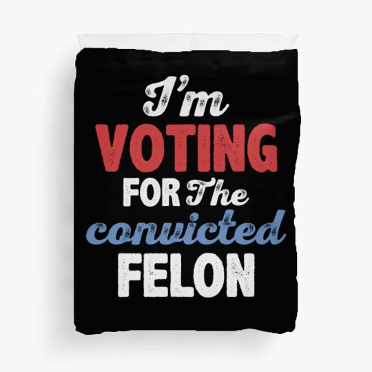 I'm Voting For The Convicted Felon Duvet Covers
