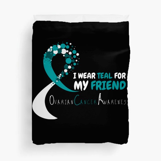 I Wear Teal For My Friend Ovarian Cancer Awareness Duvet Covers