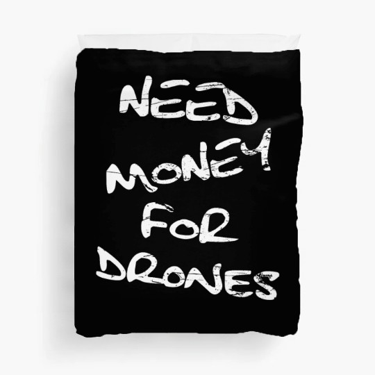 Need Money For Drones pilot drone Duvet Covers