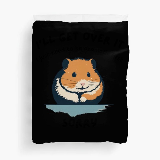 i'll get over it, but dramatic first sorry - hamst Duvet Covers