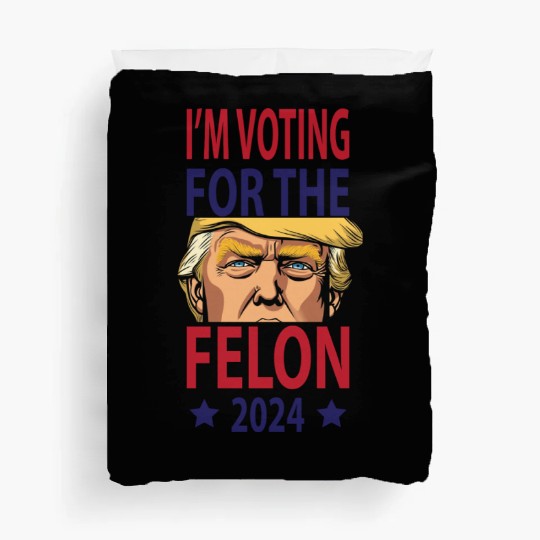 I'm Voting For The Felon Trump 2024 Duvet Covers