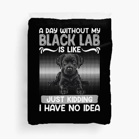 Black Labrador A DAY WITHOUT MY BLACK LAB Duvet Covers