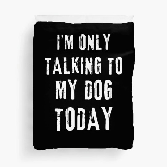 I'm Only Talking To My Dog Today Funny Dog Lovers Duvet Covers
