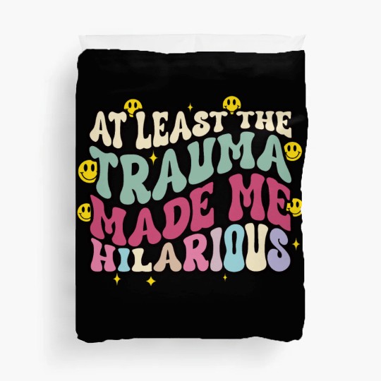 At Least The Trauma Made Me Hilarious Duvet Covers