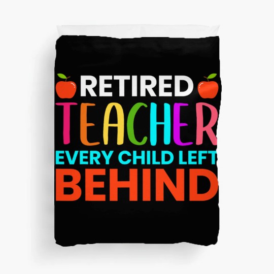 Retired Teacher Every Child Left Behind Retirement Duvet Covers