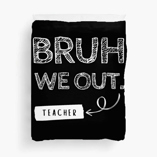 Bruh we out teacher Duvet Covers