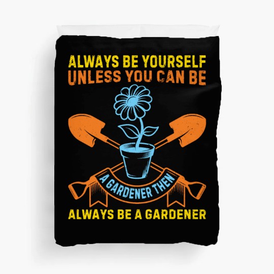 Always be yourself unless you can be a Gardener Duvet Covers