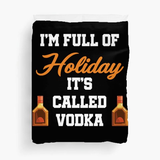 I'm Full Of Holiday It's Called Vodka Liquor Duvet Covers