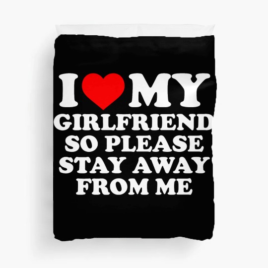 I Love My Girlfriend So Please Stay Away From Me Duvet Covers
