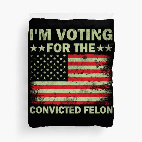 I m Voting For The Convicted Felon Us Flag Duvet Covers