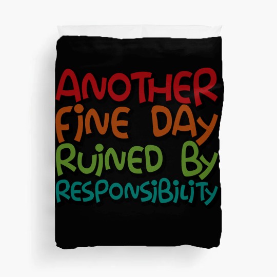 Another Fine Day Ruined By Responsibility 3 Duvet Covers