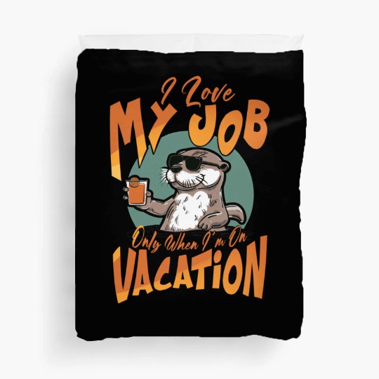 I love my job, only when I'm on vacation. Duvet Covers