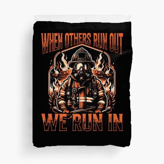 When Others Run Out We Run In Firefighter Duvet Covers