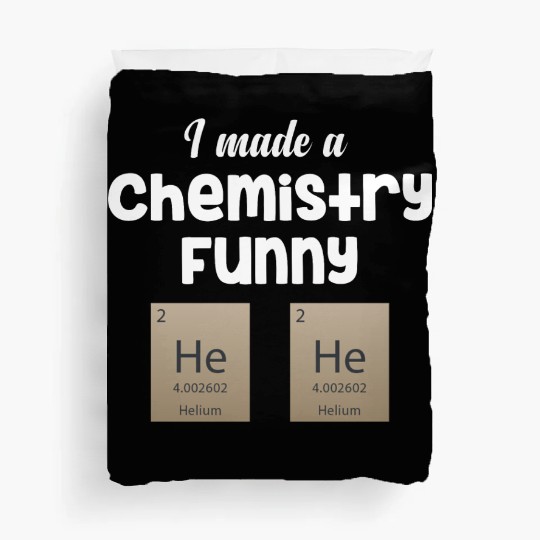 I Made A Chemistry Funny He He Science Periodic Duvet Covers