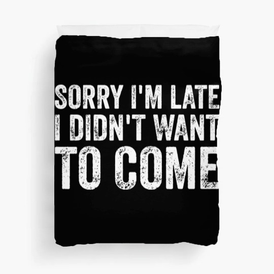 Sorry I'm late I didn't want to come Duvet Covers