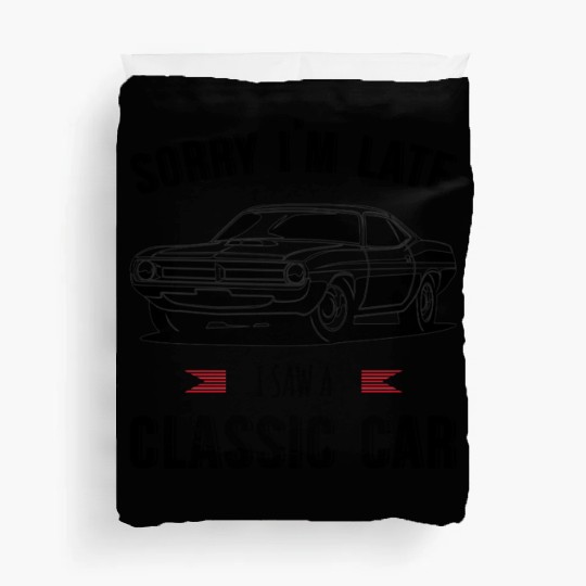 Sorry I'm Late I Saw A Classic Car Duvet Covers