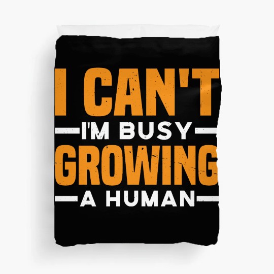 I Can't I'm Busy Growing A Human 3 Duvet Covers