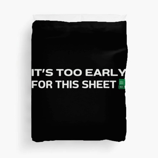 It's too early for this Sheet - Excel Duvet Covers