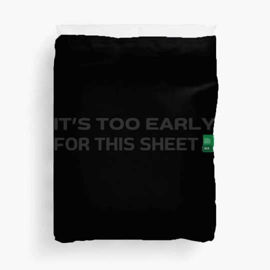 It's too early for this Sheet - Excel Duvet Covers