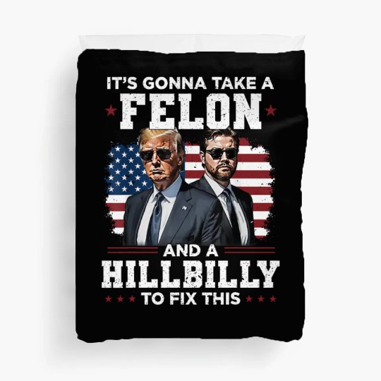 Trump Vance It's Gonna Take A Felon A Hillbilly Duvet Covers