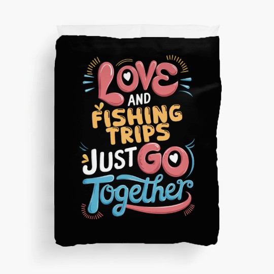 Love And Fishing Trips Go Perfectly Together Duvet Covers