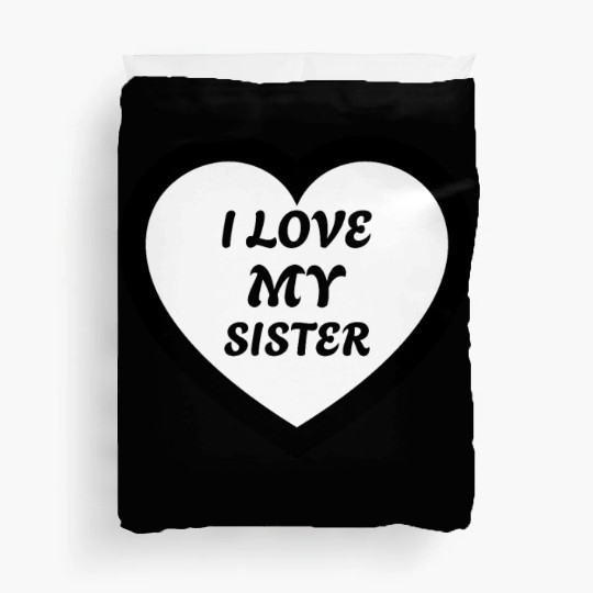 I love my Sister Duvet Covers