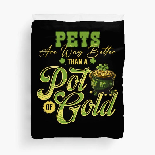 Pets Are Way Better Than A Pot Of Gold St Duvet Covers