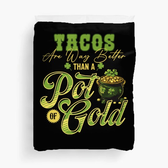 Tacos Are Way Better Than A Pot Of Gold St Duvet Covers