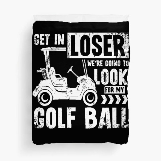 Golf cart Get in loser we look for my golf ball Duvet Covers