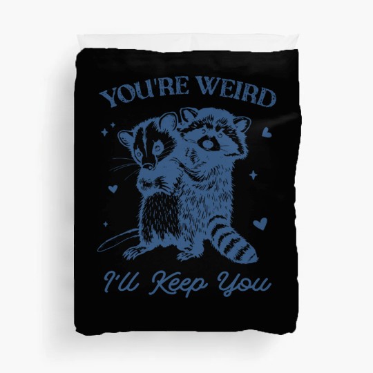 You're Weird I'll Keep You Funny Raccoon Opossum Duvet Covers