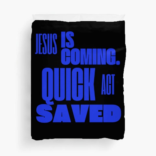 Jesus is Coming Quick Act Saved for Christians Duvet Covers