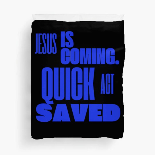 Jesus is Coming Quick Act Saved for Christians Duvet Covers