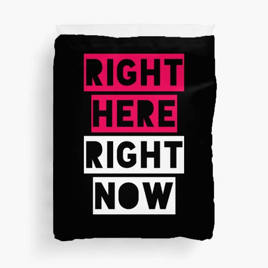 RIGHT HERE RIGHT NOW Duvet Covers