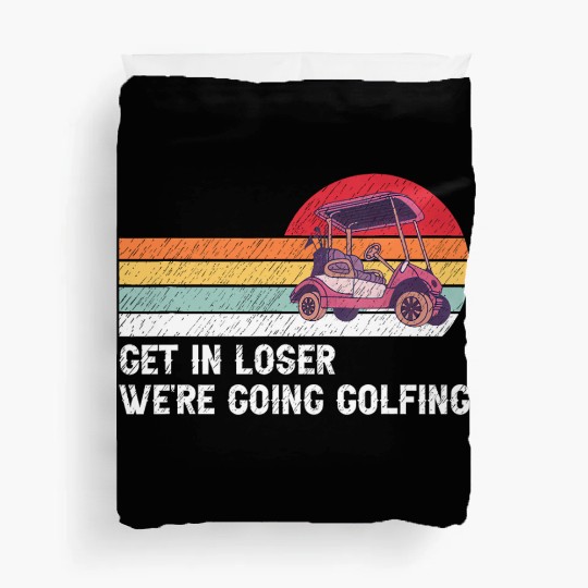 Get In Loser We're Going Golfing Duvet Covers