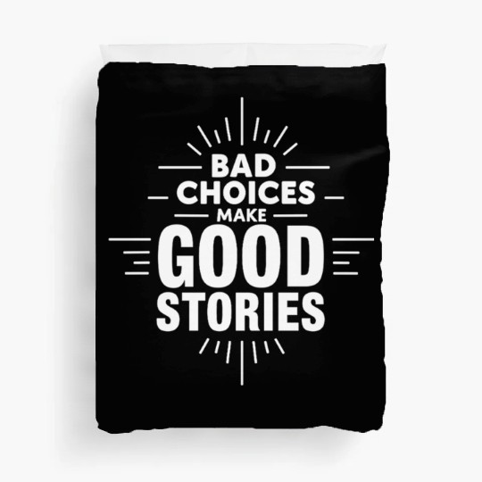 Bad Choices Make Good Stories Duvet Covers