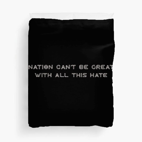 Nation Can't Be Great With All This Hate Duvet Covers