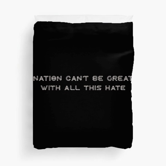 Nation Can't Be Great With All This Hate Duvet Covers